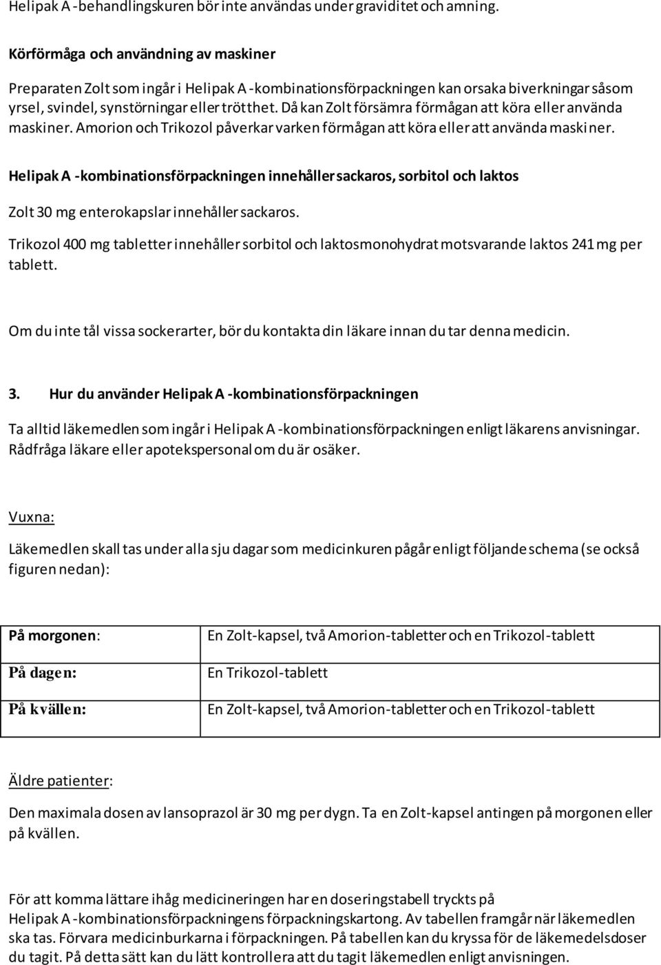 Då kan Zolt försämra förmågan att köra eller använda maskiner. Amorion och Trikozol påverkar varken förmågan att köra eller att använda maskiner.