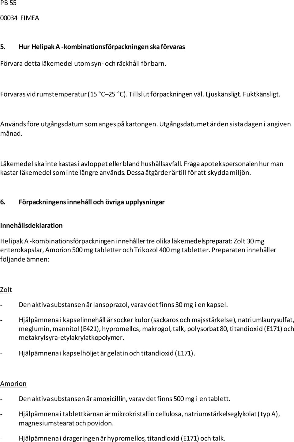 Fråga apotekspersonalen hur man kastar läkemedel som inte längre används. Dessa åtgärder är till för att skydda miljön. 6.