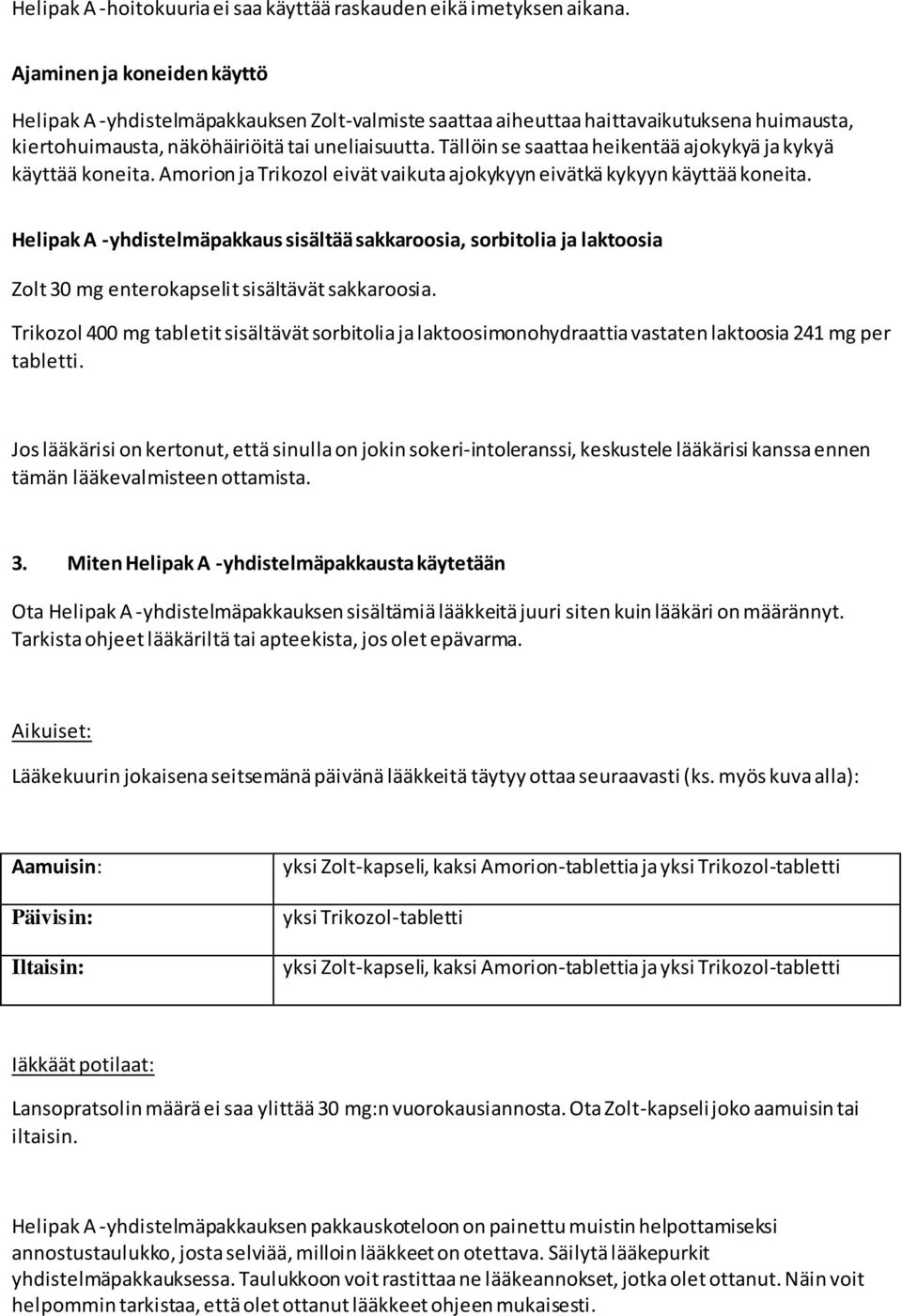 Tällöin se saattaa heikentää ajokykyä ja kykyä käyttää koneita. Amorion ja Trikozol eivät vaikuta ajokykyyn eivätkä kykyyn käyttää koneita.