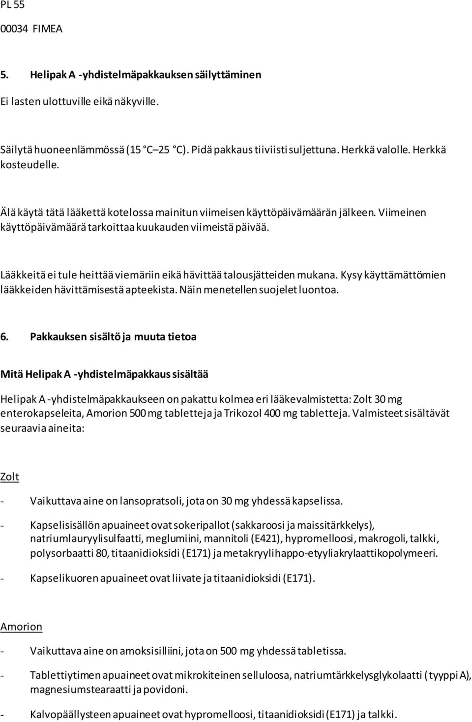 Lääkkeitä ei tule heittää viemäriin eikä hävittää talousjätteiden mukana. Kysy käyttämättömien lääkkeiden hävittämisestä apteekista. Näin menetellen suojelet luontoa. 6.