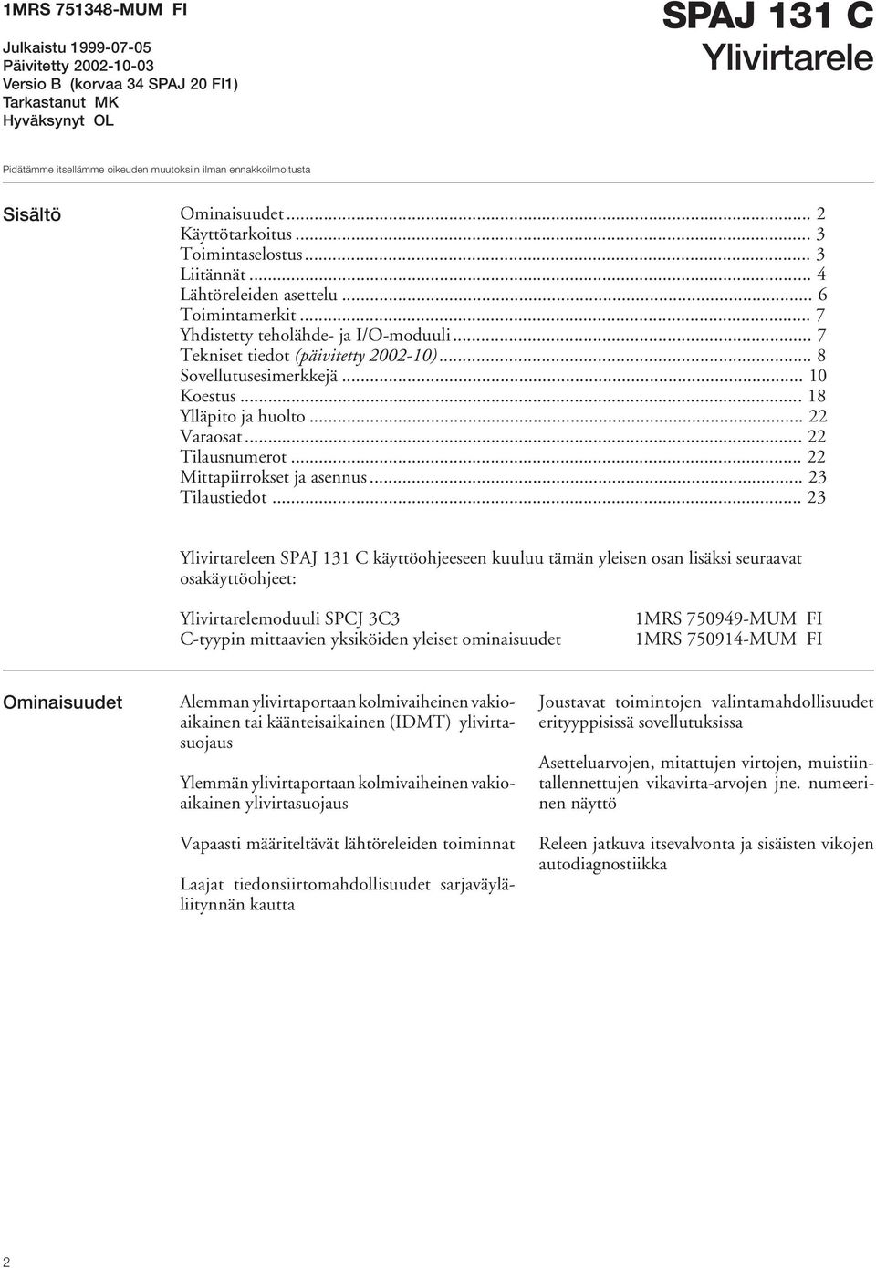 .. 7 Tekniset tiedot (päivitetty 2002-10)... 8 Sovellutusesimerkkejä... 10 Koestus... 18 Ylläpito ja huolto... 22 Varaosat... 22 Tilausnumerot... 22 Mittapiirrokset ja asennus... 23 Tilaustiedot.