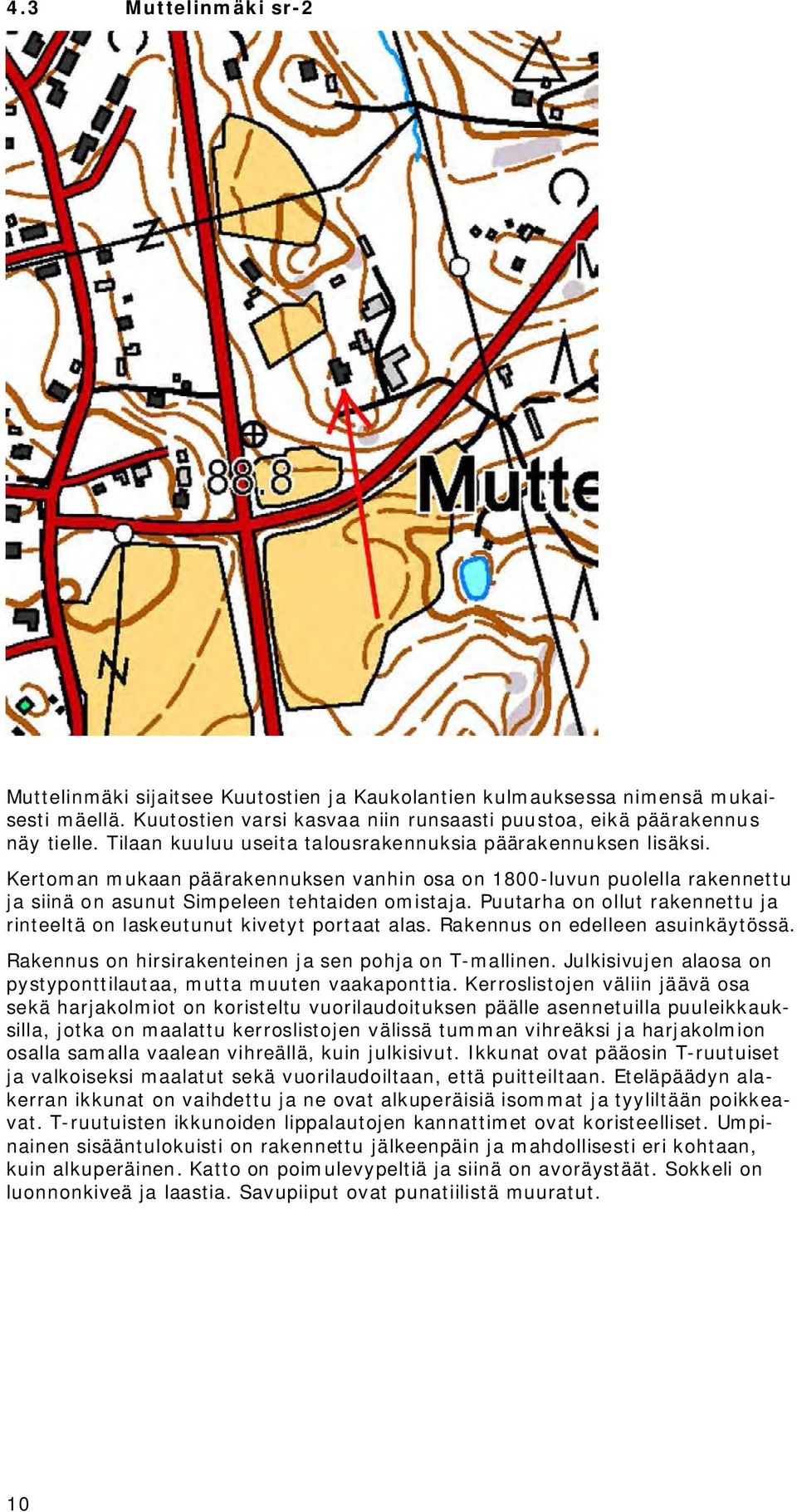 Puutarha on ollut rakennettu ja rinteeltä on laskeutunut kivetyt portaat alas. Rakennus on edelleen asuinkäytössä. Rakennus on hirsirakenteinen ja sen pohja on T-mallinen.