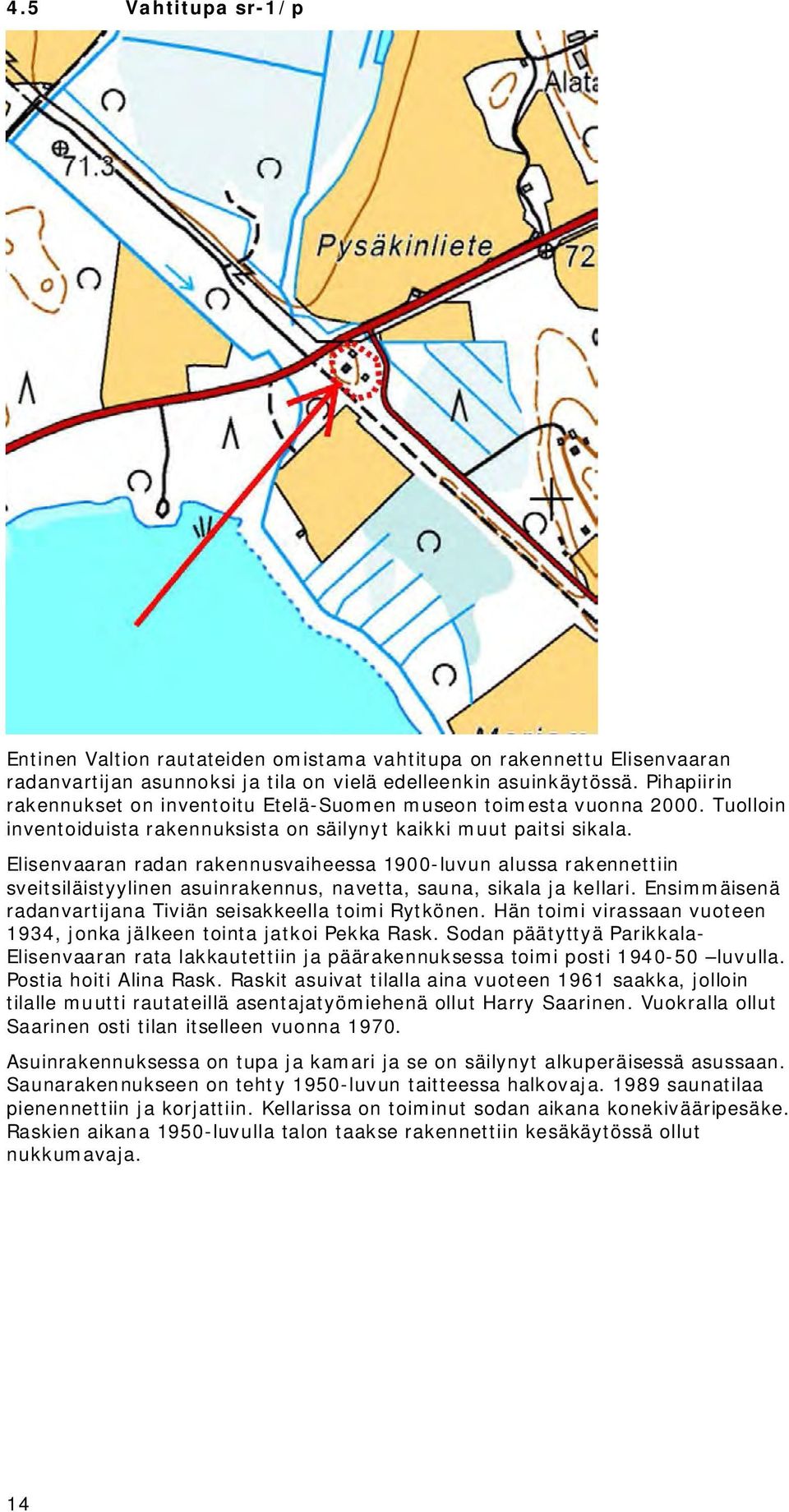 Elisenvaaran radan rakennusvaiheessa 1900-luvun alussa rakennettiin sveitsiläistyylinen asuinrakennus, navetta, sauna, sikala ja kellari.