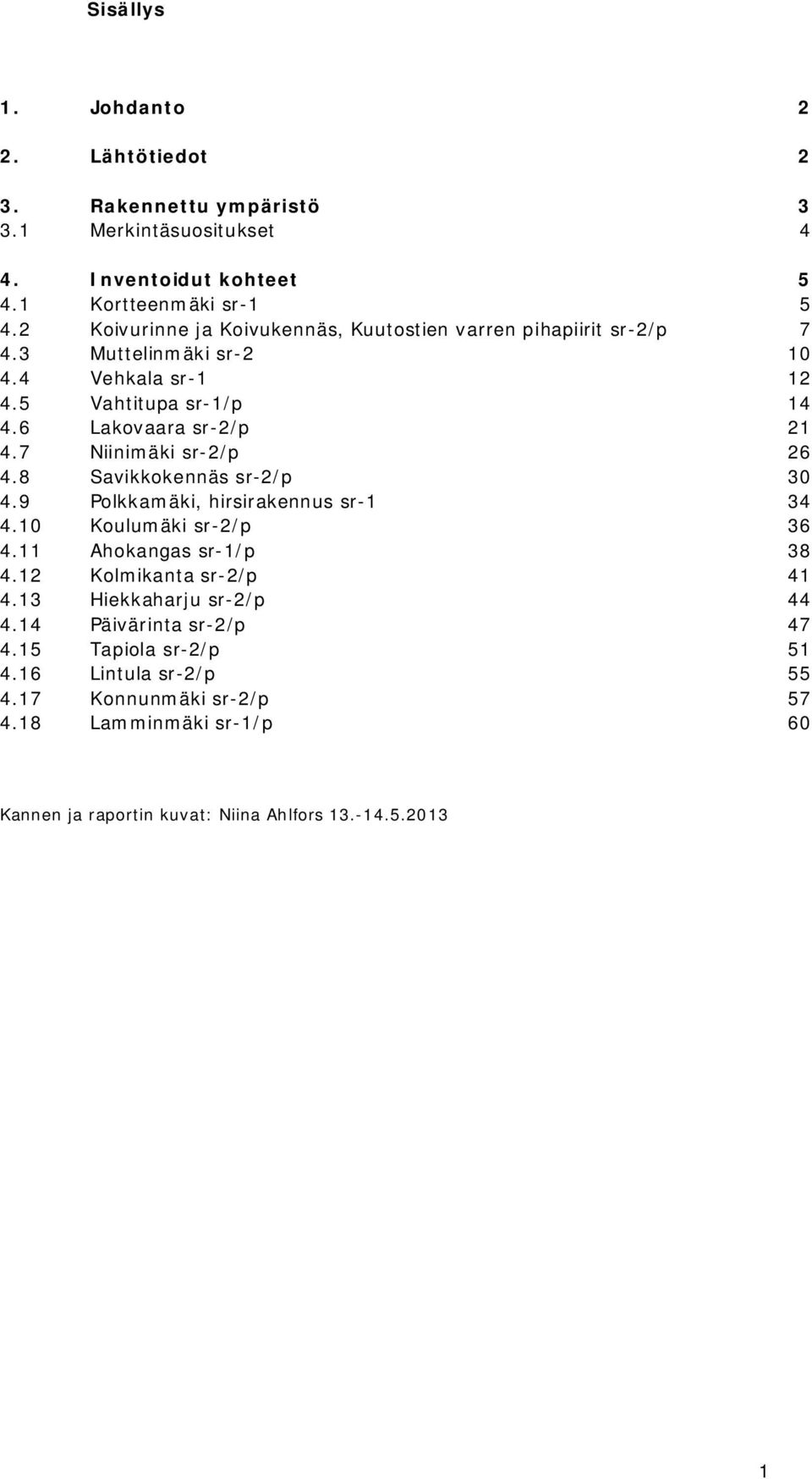 7 Niinimäki sr-2/p 26 4.8 Savikkokennäs sr-2/p 30 4.9 Polkkamäki, hirsirakennus sr-1 34 4.10 Koulumäki sr-2/p 36 4.11 Ahokangas sr-1/p 38 4.12 Kolmikanta sr-2/p 41 4.