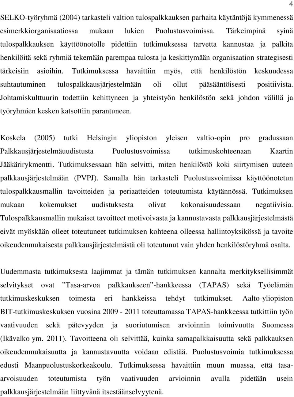 tärkeisiin asioihin. Tutkimuksessa havaittiin myös, että henkilöstön keskuudessa suhtautuminen tulospalkkausjärjestelmään oli ollut pääsääntöisesti positiivista.