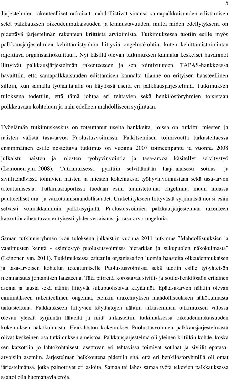 Tutkimuksessa tuotiin esille myös palkkausjärjestelmien kehittämistyöhön liittyviä ongelmakohtia, kuten kehittämistoimintaa rajoittava organisaatiokulttuuri.