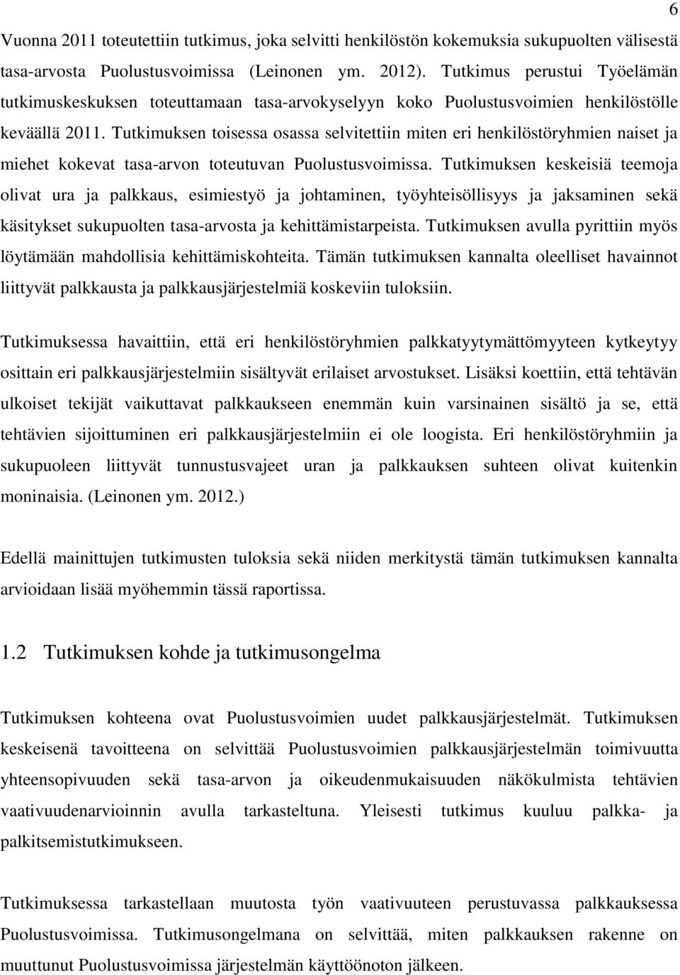 Tutkimuksen toisessa osassa selvitettiin miten eri henkilöstöryhmien naiset ja miehet kokevat tasa-arvon toteutuvan Puolustusvoimissa.