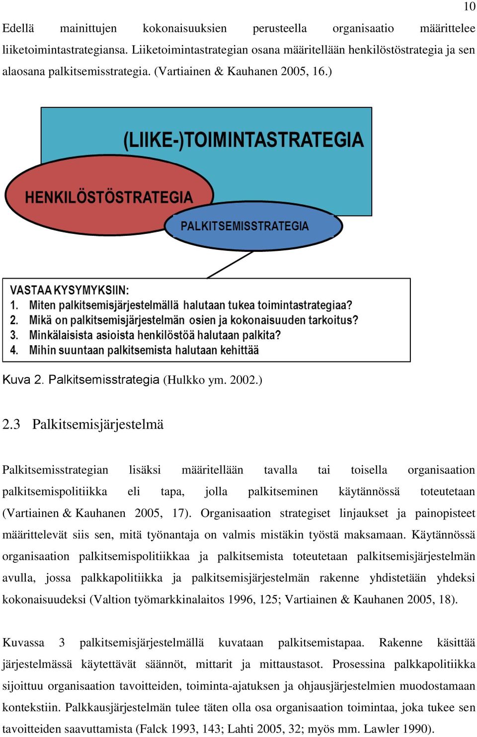 3 Palkitsemisjärjestelmä Palkitsemisstrategian lisäksi määritellään tavalla tai toisella organisaation palkitsemispolitiikka eli tapa, jolla palkitseminen käytännössä toteutetaan (Vartiainen &