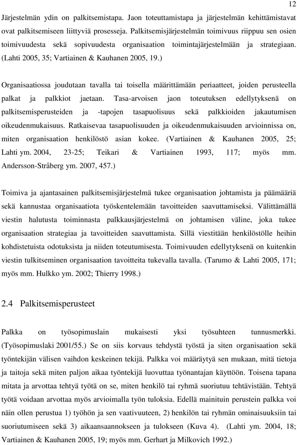 ) Organisaatiossa joudutaan tavalla tai toisella määrittämään periaatteet, joiden perusteella palkat ja palkkiot jaetaan.