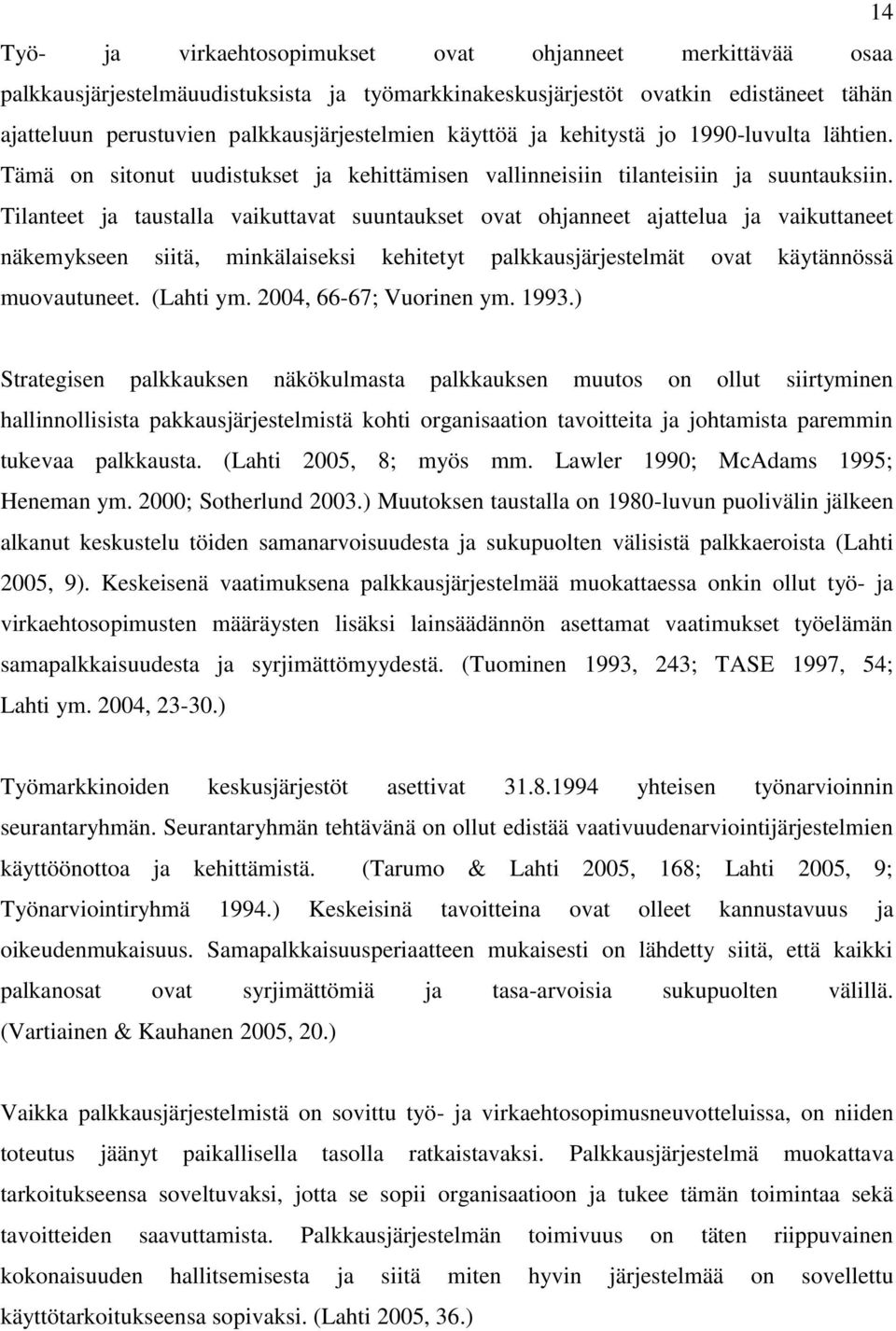 Tilanteet ja taustalla vaikuttavat suuntaukset ovat ohjanneet ajattelua ja vaikuttaneet näkemykseen siitä, minkälaiseksi kehitetyt palkkausjärjestelmät ovat käytännössä muovautuneet. (Lahti ym.