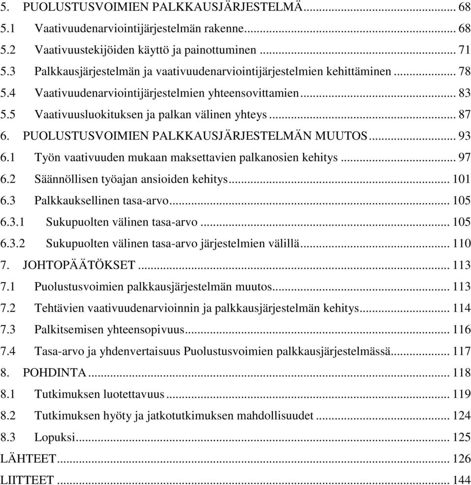 PUOLUSTUSVOIMIEN PALKKAUSJÄRJESTELMÄN MUUTOS... 93 6.1 Työn vaativuuden mukaan maksettavien palkanosien kehitys... 97 6.2 Säännöllisen työajan ansioiden kehitys... 101 6.3 Palkkauksellinen tasa-arvo.