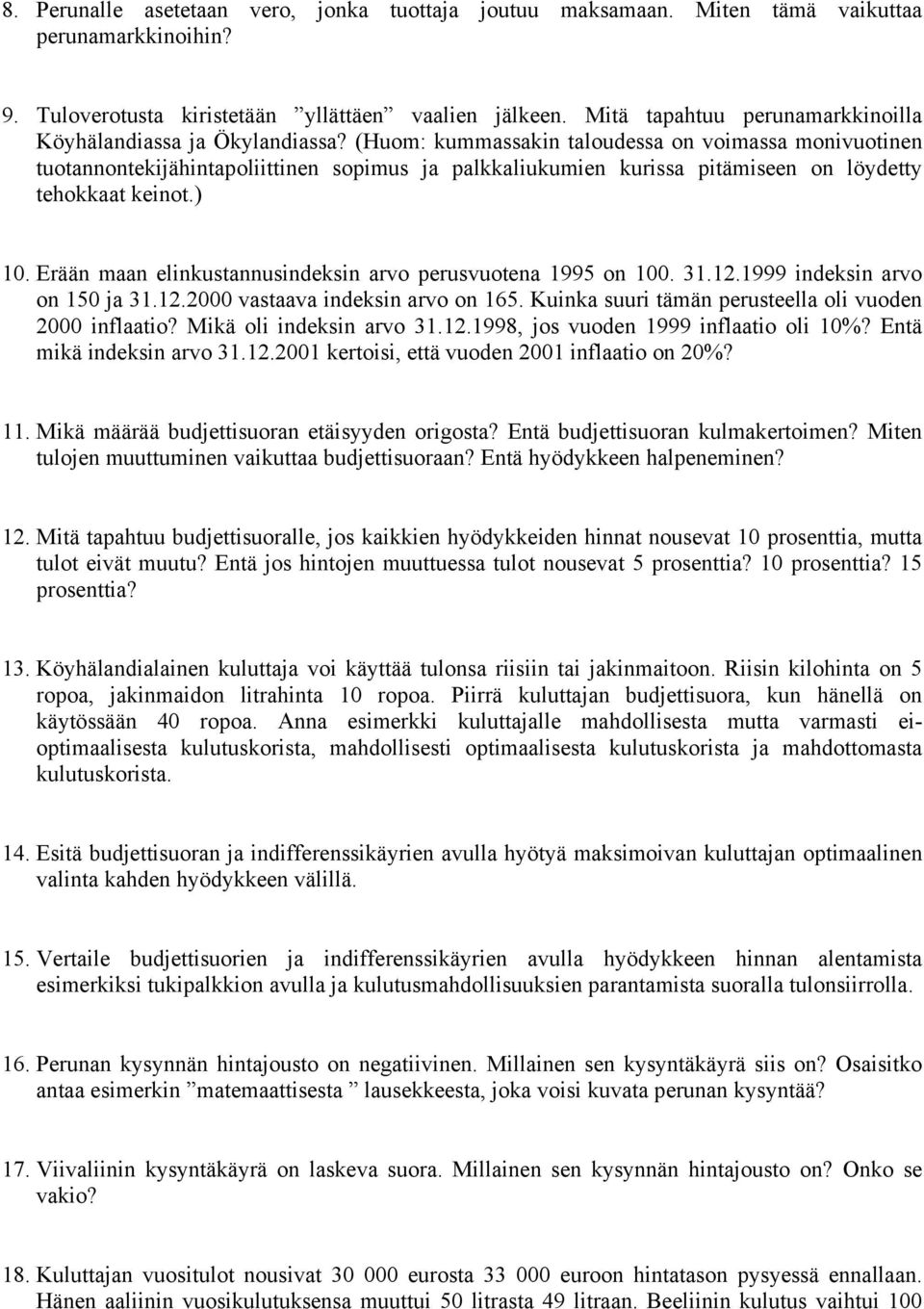 (Huom: kummassakin taloudessa on voimassa monivuotinen tuotannontekijähintapoliittinen sopimus ja palkkaliukumien kurissa pitämiseen on löydetty tehokkaat keinot.) 10.