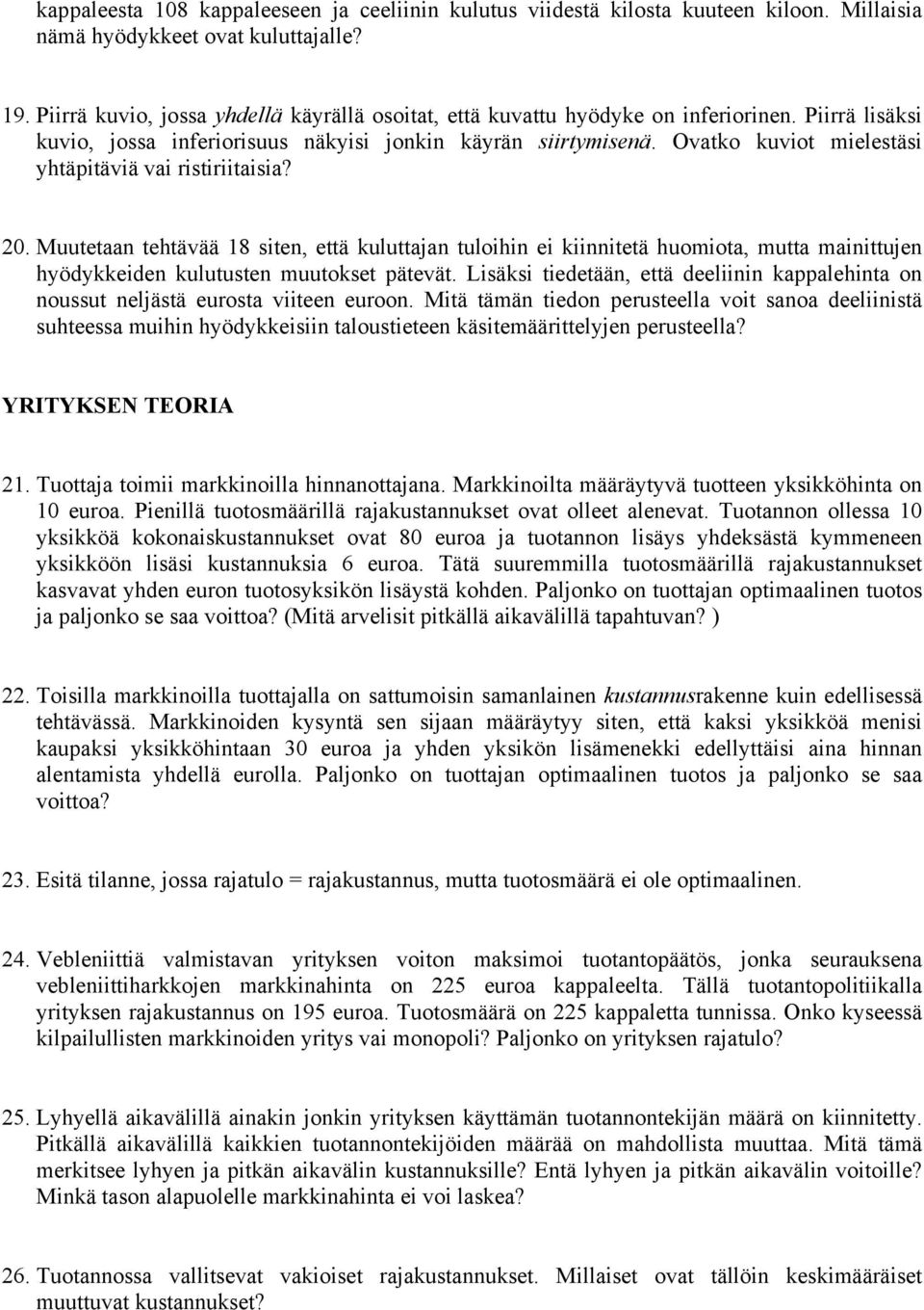 Ovatko kuviot mielestäsi yhtäpitäviä vai ristiriitaisia? 20. Muutetaan tehtävää 18 siten, että kuluttajan tuloihin ei kiinnitetä huomiota, mutta mainittujen hyödykkeiden kulutusten muutokset pätevät.