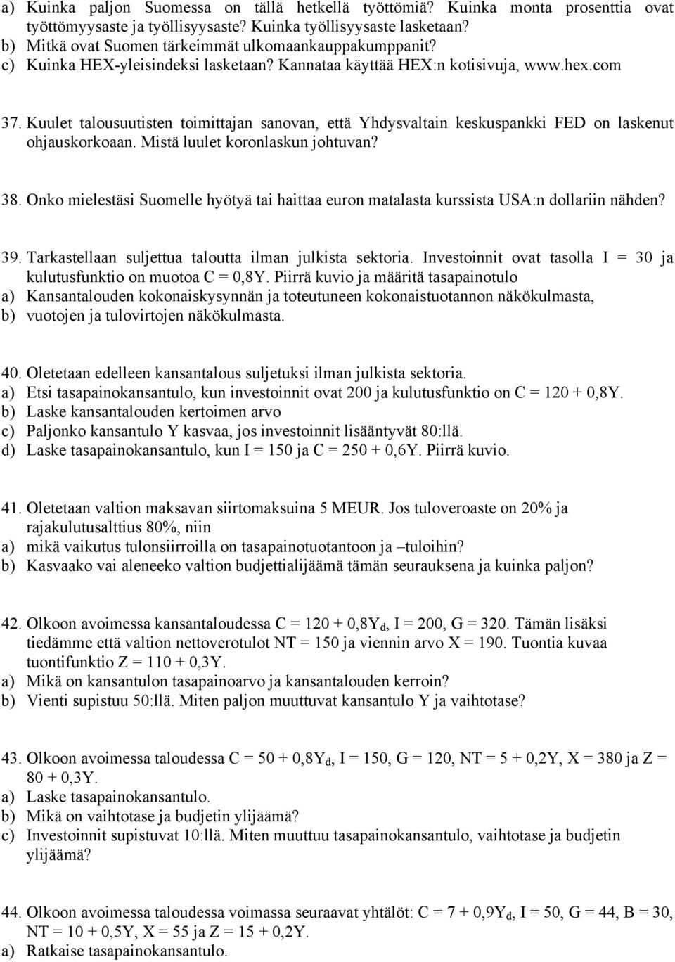 Kuulet talousuutisten toimittajan sanovan, että Yhdysvaltain keskuspankki FED on laskenut ohjauskorkoaan. Mistä luulet koronlaskun johtuvan? 38.