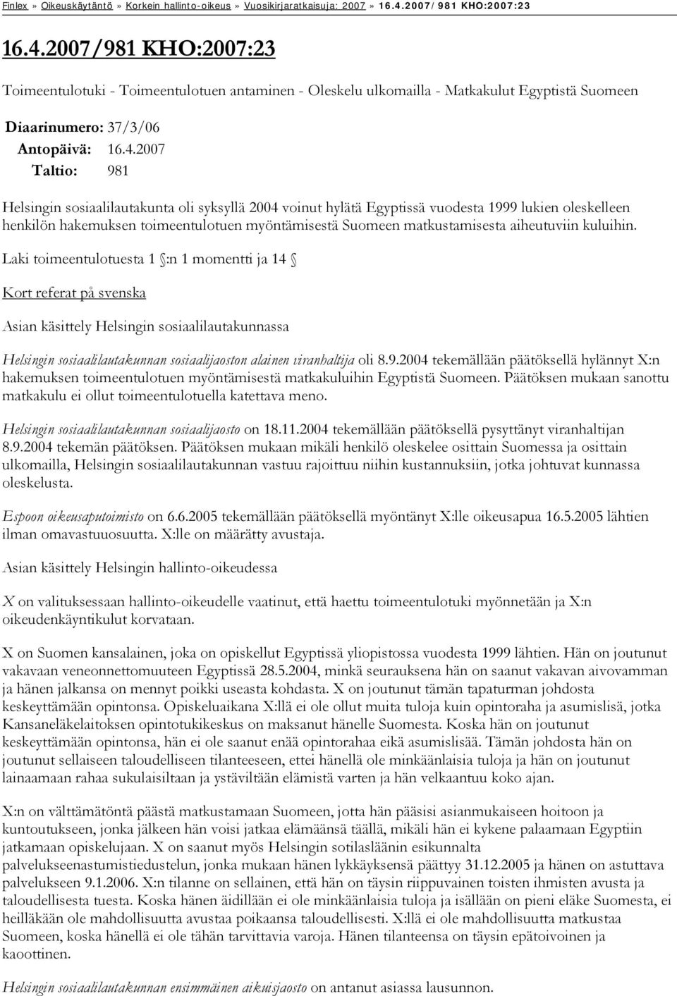 2007 Taltio: 981 Helsingin sosiaalilautakunta oli syksyllä 2004 voinut hylätä Egyptissä vuodesta 1999 lukien oleskelleen henkilön hakemuksen toimeentulotuen myöntämisestä Suomeen matkustamisesta