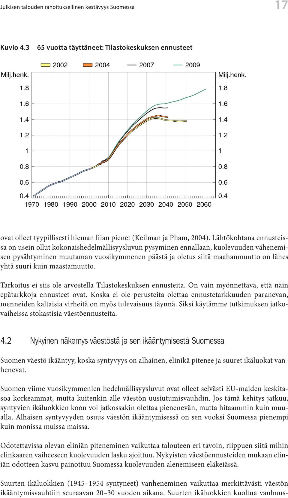 suuri kuin maastamuutto. Tarkoitus ei siis ole arvostella Tilastokeskuksen ennusteita. On vain myönnettävä, että näin epätarkkoja ennusteet ovat.