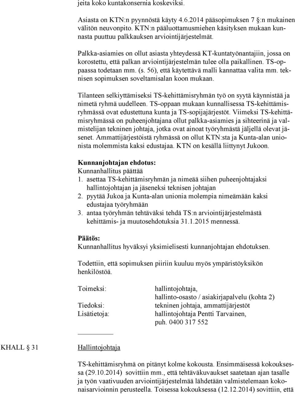 Palkka-asiamies on ollut asiasta yhteydessä KT-kuntatyönantajiin, jossa on korostettu, että palkan arviointijärjestelmän tulee olla paikallinen. TS-oppaassa todetaan mm. (s.