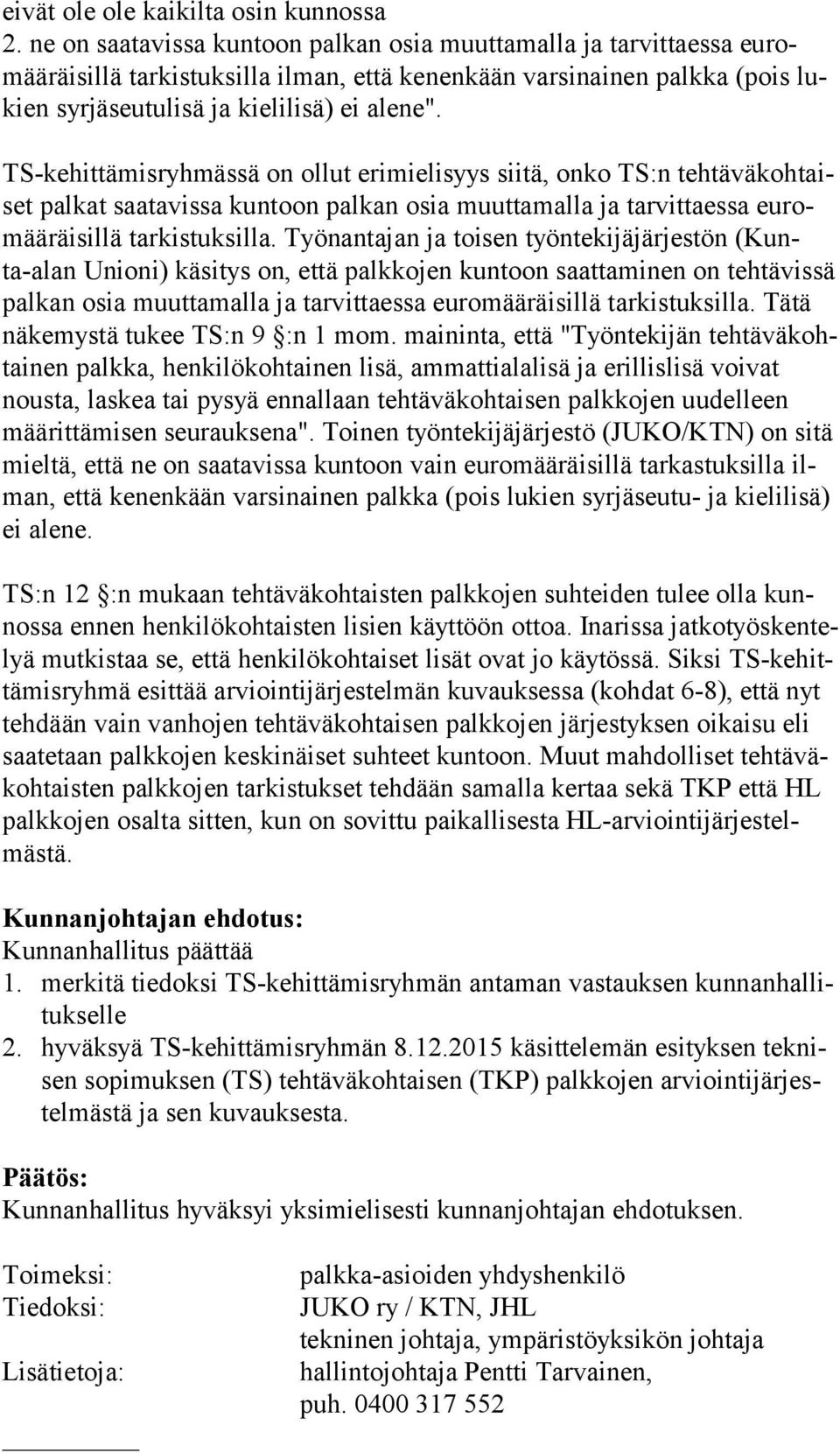 TS-kehittämisryhmässä on ollut erimielisyys siitä, onko TS:n teh tä vä koh taiset palkat saatavissa kuntoon palkan osia muuttamalla ja tarvittaessa eu romää räi sil lä tarkistuksilla.
