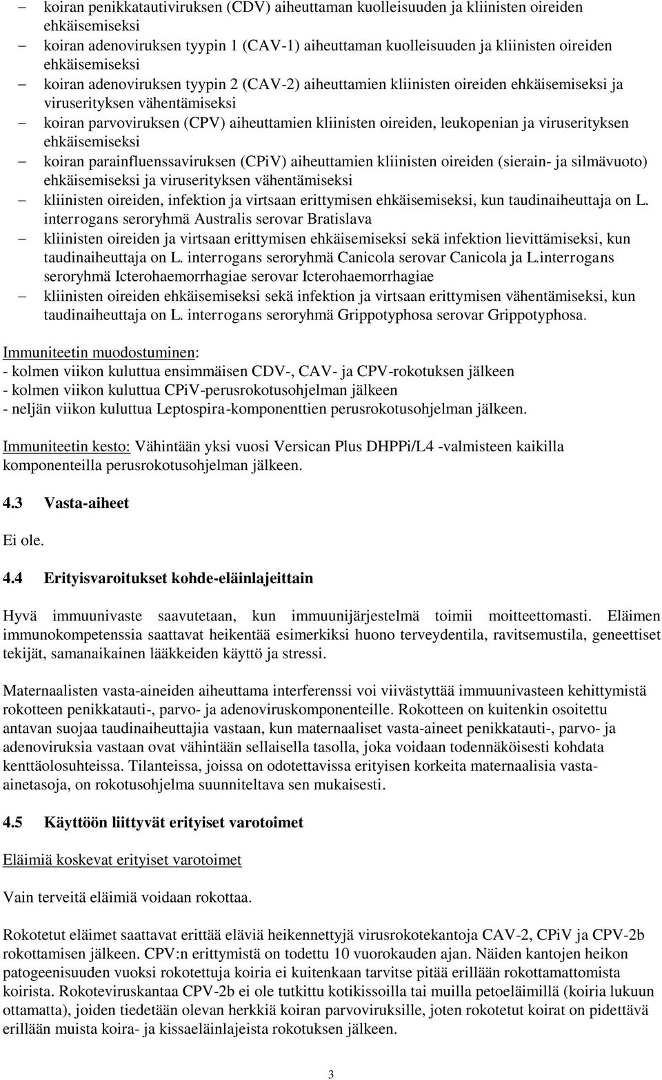 viruserityksen ehkäisemiseksi koiran parainfluenssaviruksen (CPiV) aiheuttamien kliinisten oireiden (sierain- ja silmävuoto) ehkäisemiseksi ja viruserityksen vähentämiseksi kliinisten oireiden,