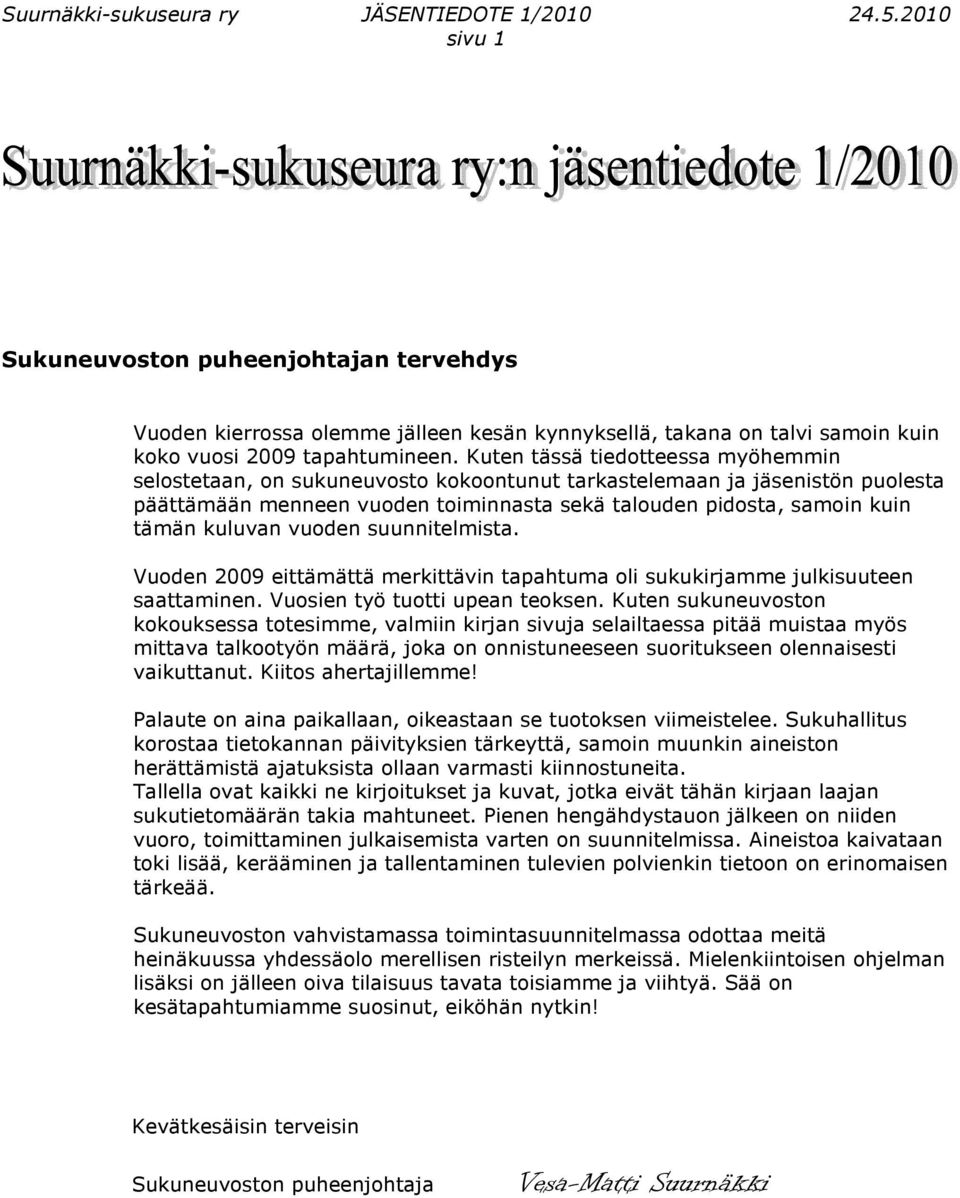 kuluvan vuoden suunnitelmista. Vuoden 2009 eittämättä merkittävin tapahtuma oli sukukirjamme julkisuuteen saattaminen. Vuosien työ tuotti upean teoksen.