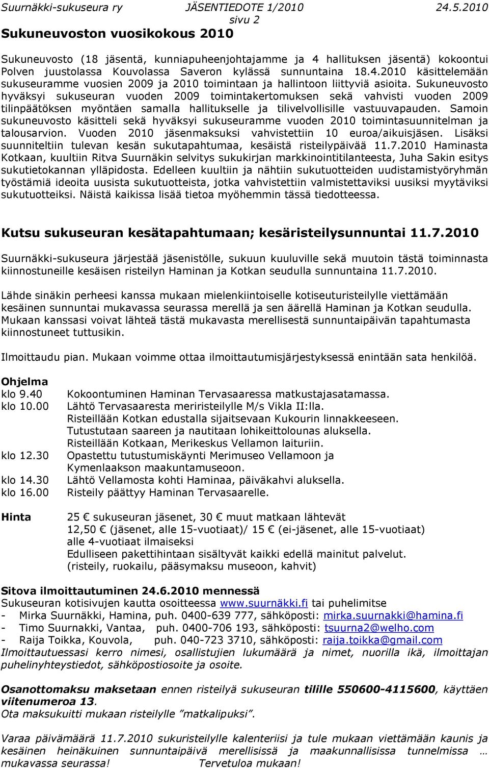 Samoin sukuneuvosto käsitteli sekä hyväksyi sukuseuramme vuoden 2010 toimintasuunnitelman ja talousarvion. Vuoden 2010 jäsenmaksuksi vahvistettiin 10 euroa/aikuisjäsen.