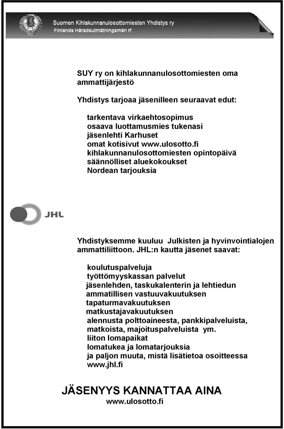 JHL:n kautta jäsenet saavat: koulutuspalveluja työttömyyskassan palvelut jäsenlehden, taskukalenterin ja lehtiedun ammatillisen vastuuvakuutuksen tapaturmavakuutuksen matkustajavakuutuksen