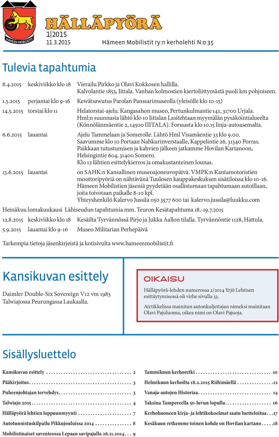 Kangasahon museo, Pertunkulmantie 141, 31700 Urjala. Hml:n suunnasta lähtö klo 10 Iittalan Lasitehtaan myymälän pysäköintialueelta (Könnölänmäentie 2, 14500 IIITALA). Forssasta klo 10.