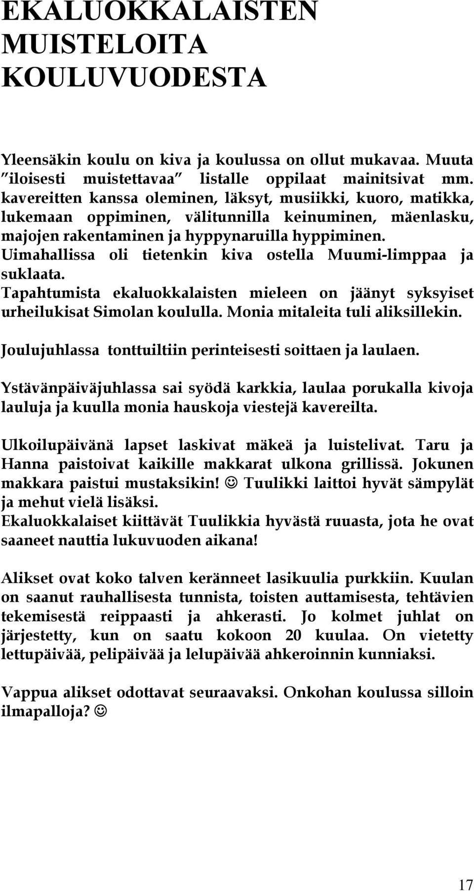 Uimahallissa oli tietenkin kiva ostella Muumi-limppaa ja suklaata. Tapahtumista ekaluokkalaisten mieleen on jäänyt syksyiset urheilukisat Simolan koululla. Monia mitaleita tuli aliksillekin.