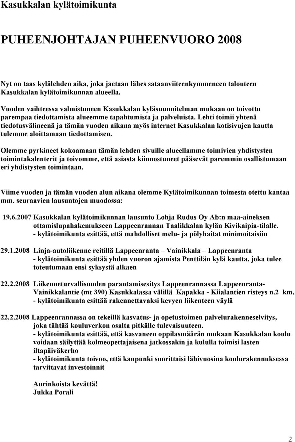 Lehti toimii yhtenä tiedotusvälineenä ja tämän vuoden aikana myös internet Kasukkalan kotisivujen kautta tulemme aloittamaan tiedottamisen.