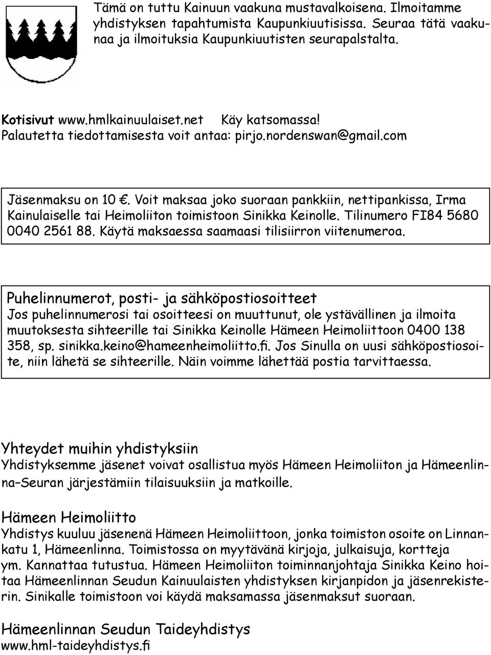 Voit maksaa joko suoraan pankkiin, nettipankissa, Irma Kainulaiselle tai Heimoliiton toimistoon Sinikka Keinolle. Tilinumero FI84 5680 0040 2561 88. Käytä maksaessa saamaasi tilisiirron viitenumeroa.