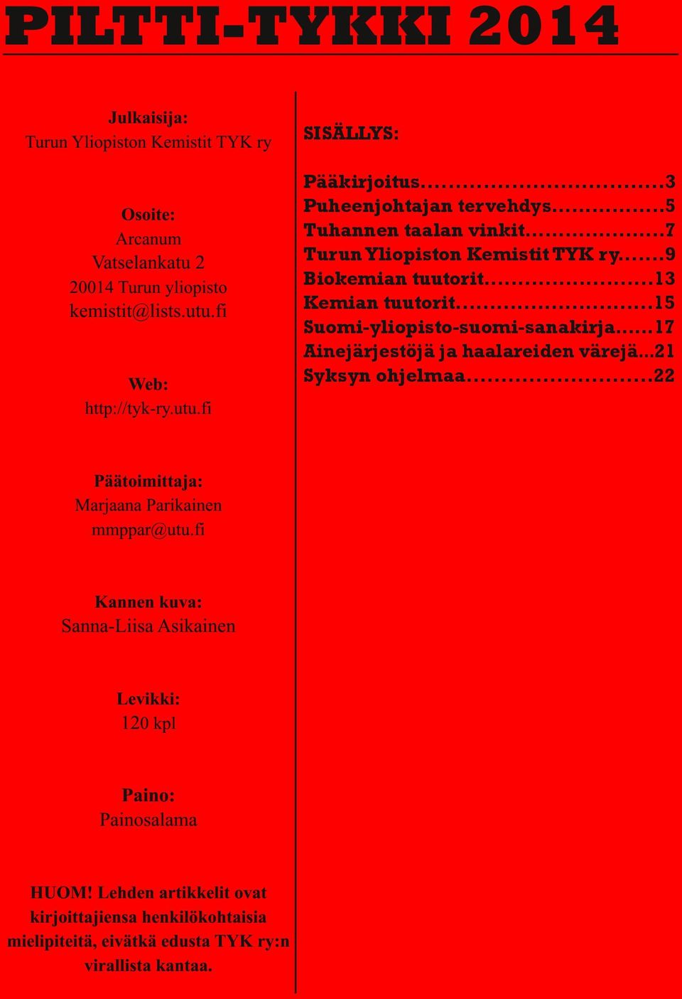 Lehden artikkelit ovat kirjoittajiensa henkilökohtaisia mielipiteitä, eivätkä edusta TYK ry:n virallista kantaa. SISÄLLYS: Pääkirjoitus...3 Puheenjohtajan tervehdys.