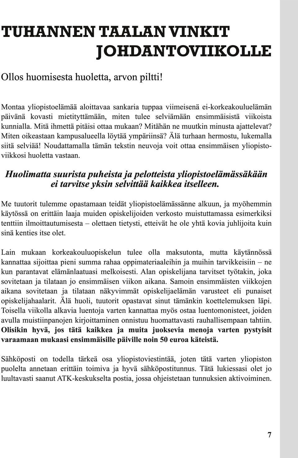 Mitä ihmettä pitäisi ottaa mukaan? Mitähän ne muutkin minusta ajattelevat? Miten oikeastaan kampusalueella löytää ympäriinsä? Älä turhaan hermostu, lukemalla siitä selviää!