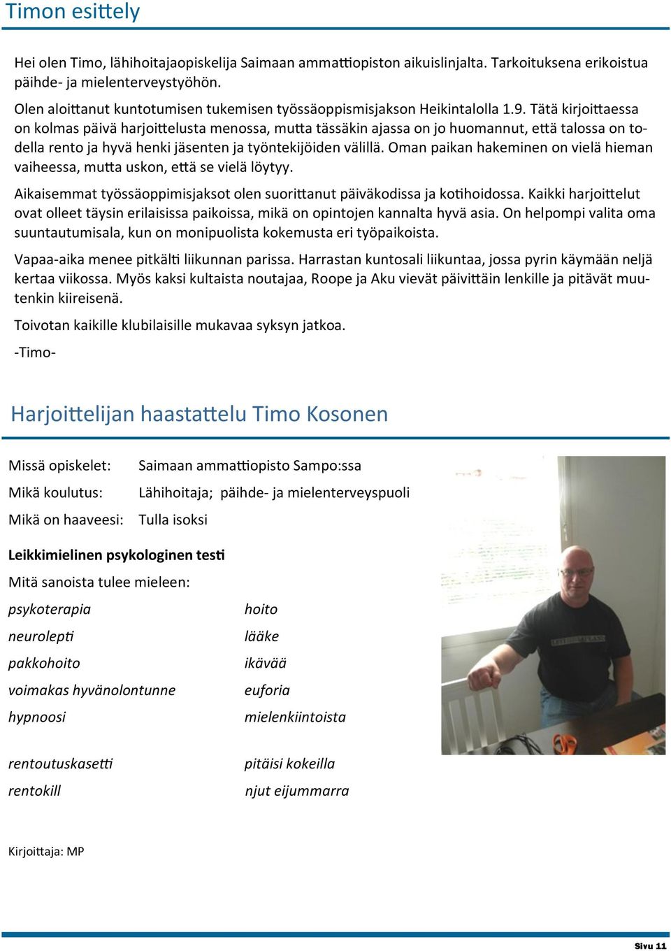 Tätä kirjoittaessa on kolmas päivä harjoittelusta menossa, mutta tässäkin ajassa on jo huomannut, että talossa on todella rento ja hyvä henki jäsenten ja työntekijöiden välillä.