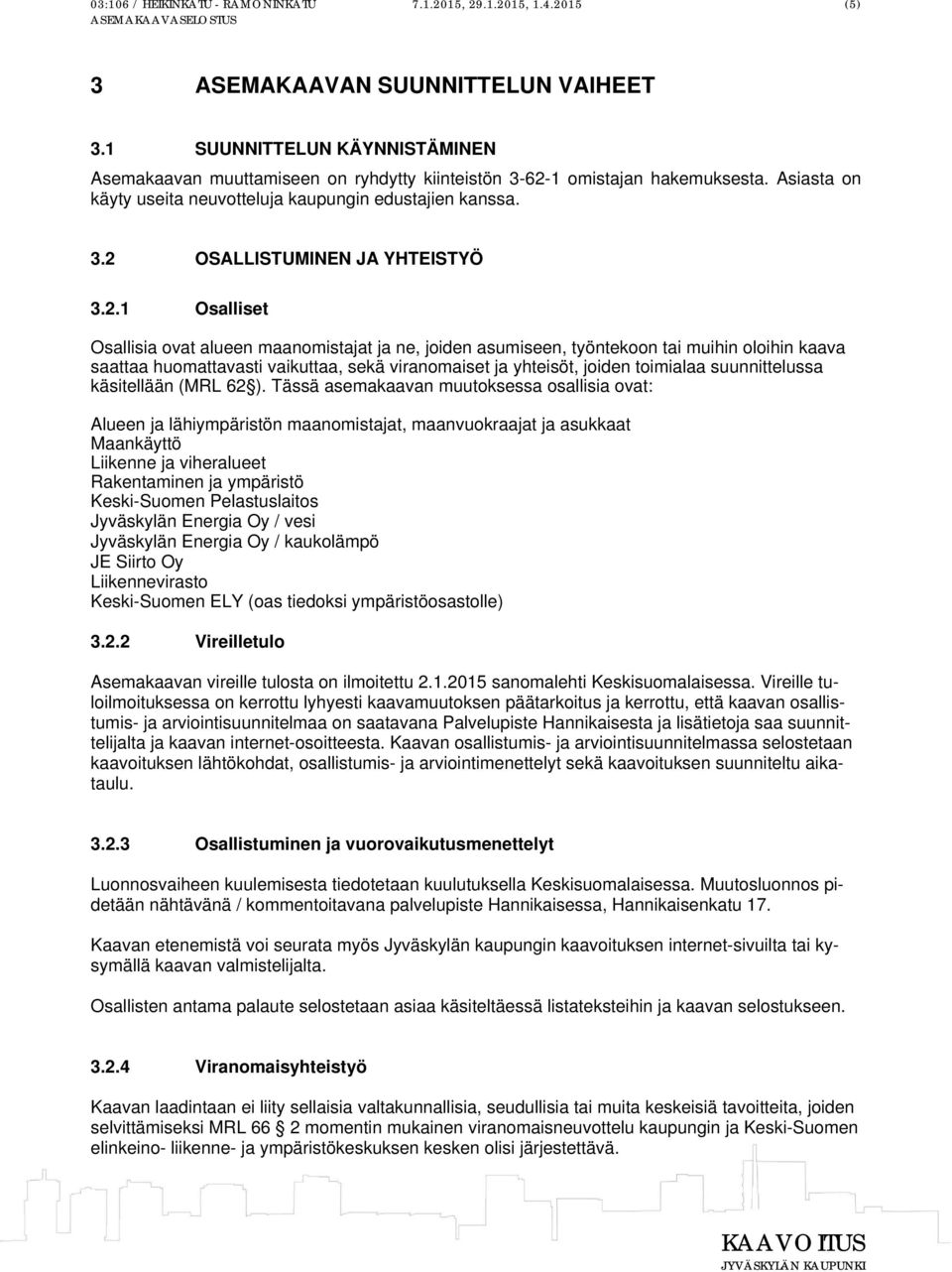 2.1 Osalliset Osallisia ovat alueen maanomistajat ja ne, joiden asumiseen, työntekoon tai muihin oloihin kaava saattaa huomattavasti vaikuttaa, sekä viranomaiset ja yhteisöt, joiden toimialaa