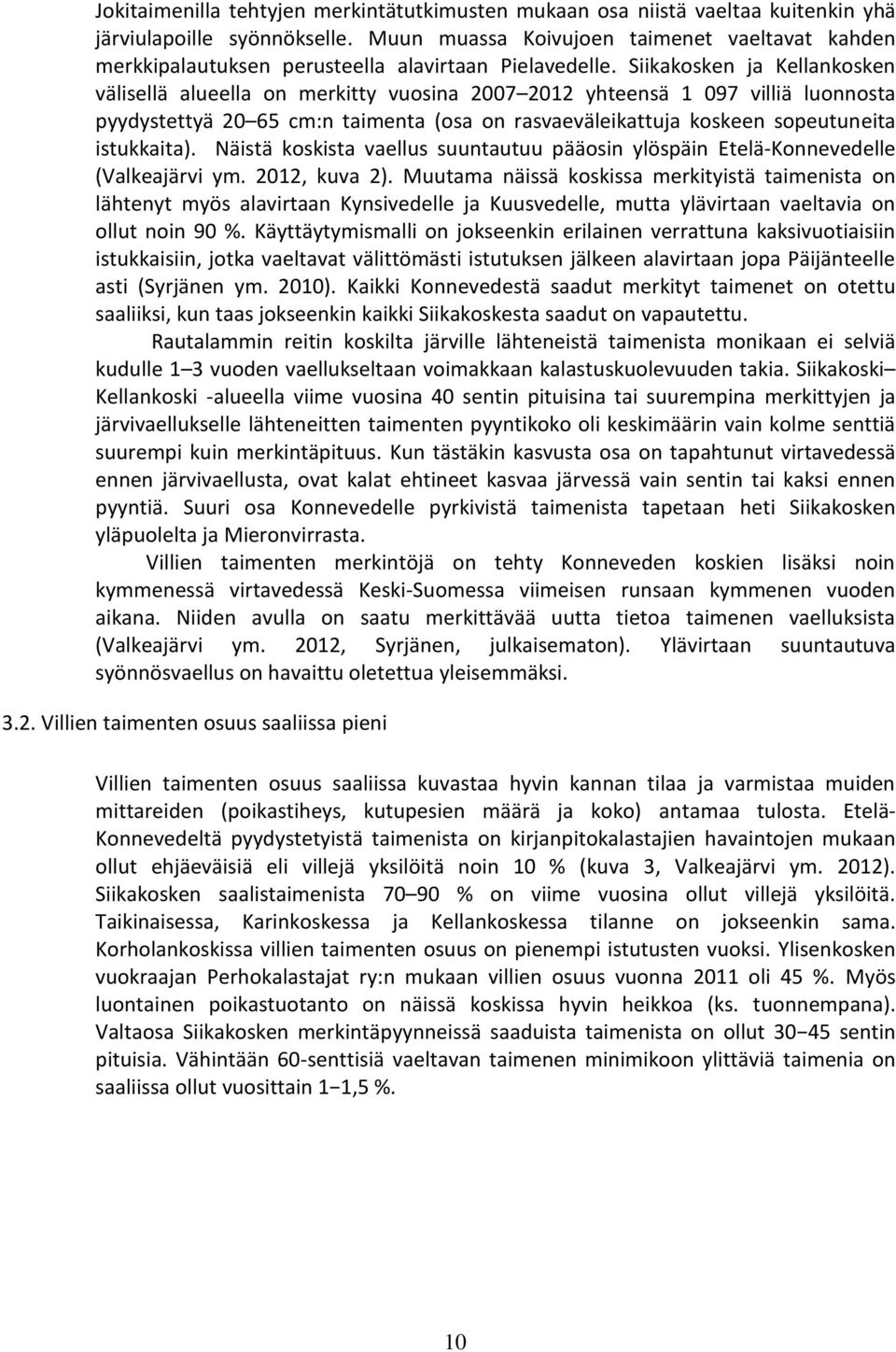 Siikakosken ja Kellankosken välisellä alueella on merkitty vuosina 2007 2012 yhteensä 1 097 villiä luonnosta pyydystettyä 20 65 cm:n taimenta (osa on rasvaeväleikattuja koskeen sopeutuneita