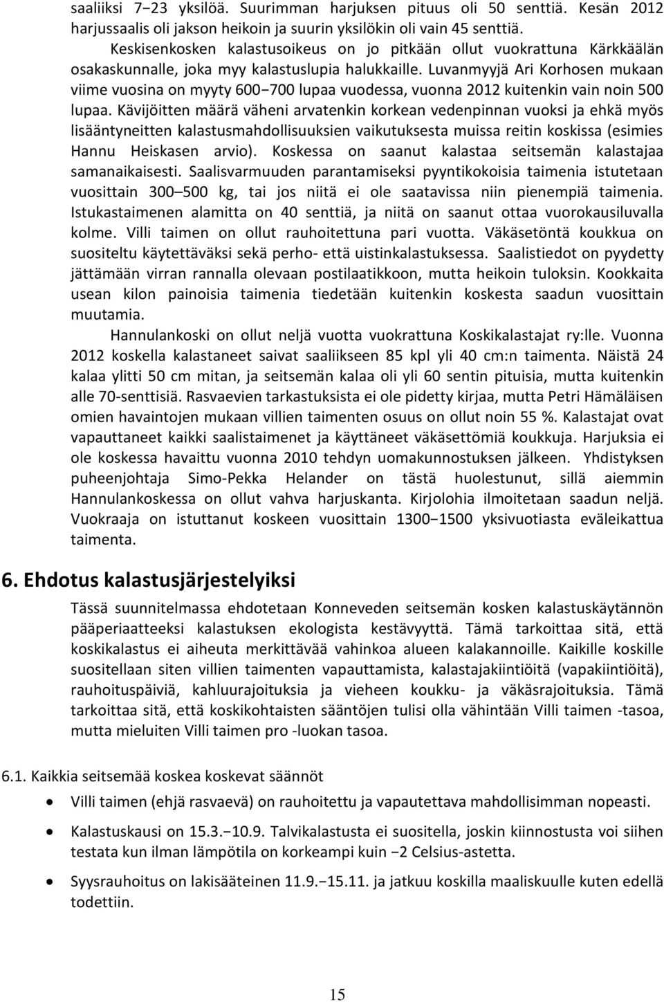 Luvanmyyjä Ari Korhosen mukaan viime vuosina on myyty 600 700 lupaa vuodessa, vuonna 2012 kuitenkin vain noin 500 lupaa.