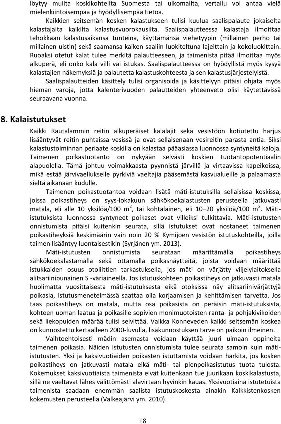 Saalispalautteessa kalastaja ilmoittaa tehokkaan kalastusaikansa tunteina, käyttämänsä viehetyypin (millainen perho tai millainen uistin) sekä saamansa kaiken saaliin luokiteltuna lajeittain ja