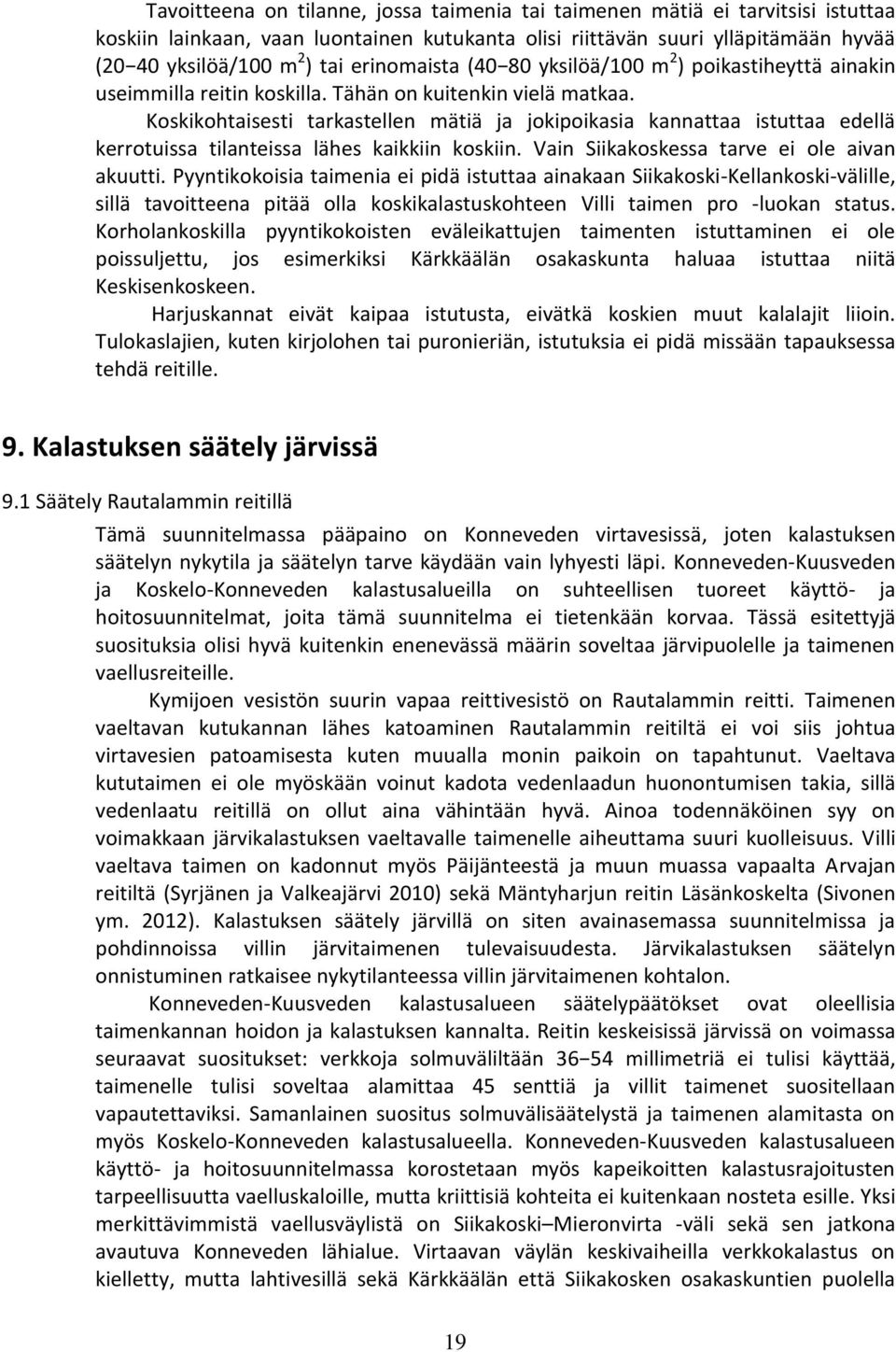 Koskikohtaisesti tarkastellen mätiä ja jokipoikasia kannattaa istuttaa edellä kerrotuissa tilanteissa lähes kaikkiin koskiin. Vain Siikakoskessa tarve ei ole aivan akuutti.