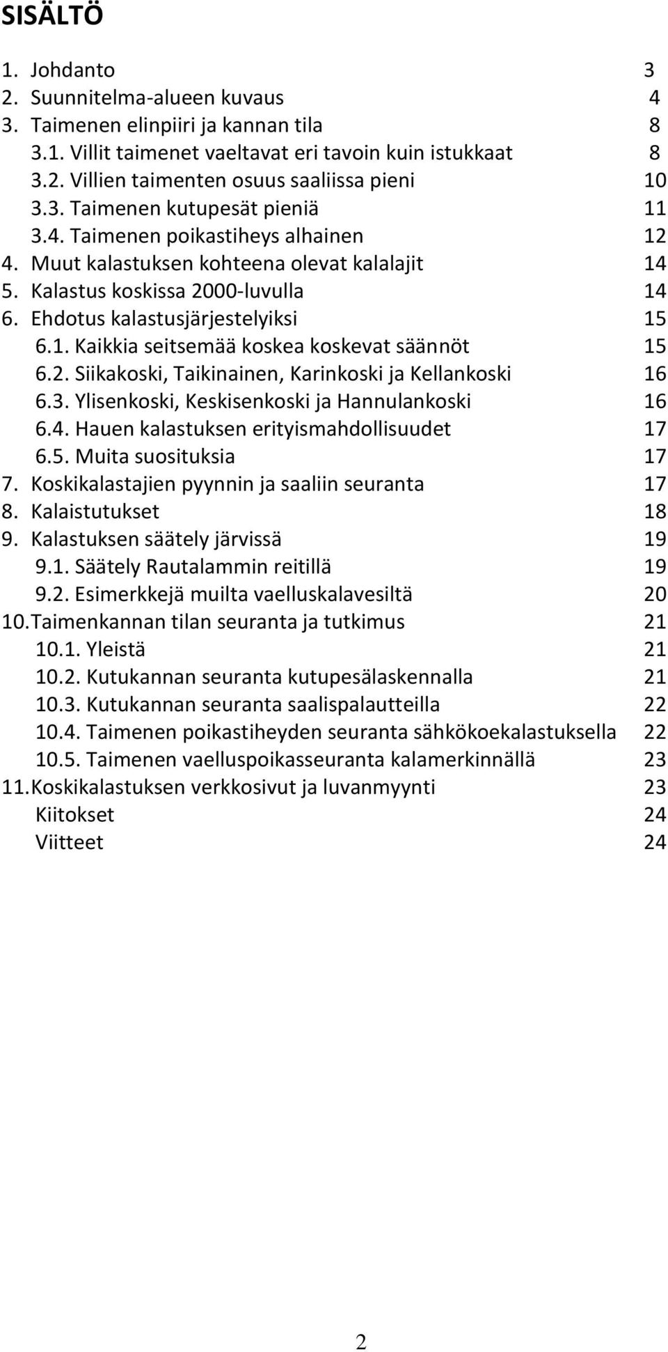 2. Siikakoski, Taikinainen, Karinkoski ja Kellankoski 16 6.3. Ylisenkoski, Keskisenkoski ja Hannulankoski 16 6.4. Hauen kalastuksen erityismahdollisuudet 17 6.5. Muita suosituksia 17 7.