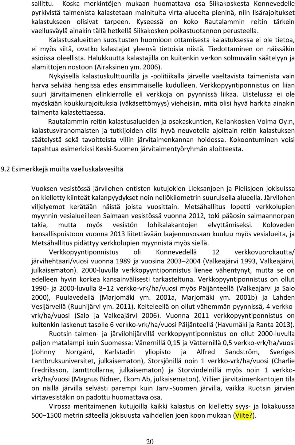 Kalastusalueitten suositusten huomioon ottamisesta kalastuksessa ei ole tietoa, ei myös siitä, ovatko kalastajat yleensä tietoisia niistä. Tiedottaminen on näissäkin asioissa oleellista.