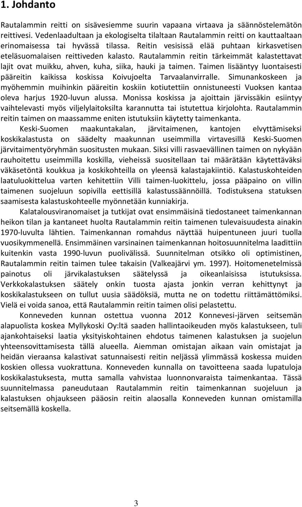 Rautalammin reitin tärkeimmät kalastettavat lajit ovat muikku, ahven, kuha, siika, hauki ja taimen. Taimen lisääntyy luontaisesti pääreitin kaikissa koskissa Koivujoelta Tarvaalanvirralle.