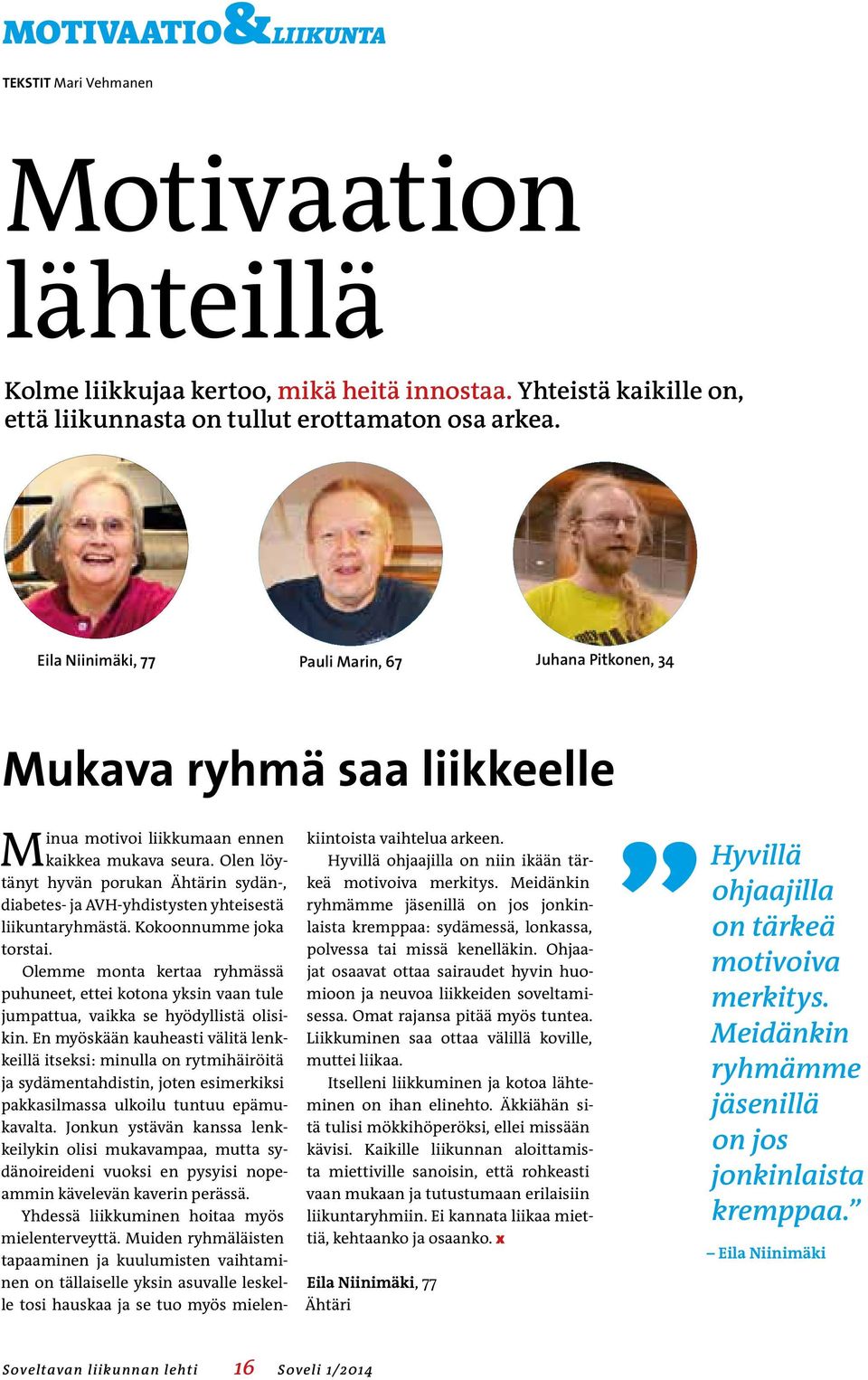 Olen löytänyt hyvän porukan Ähtärin sydän-, diabetes- ja AVH-yhdistysten yhteisestä liikuntaryhmästä. Kokoonnumme joka torstai.