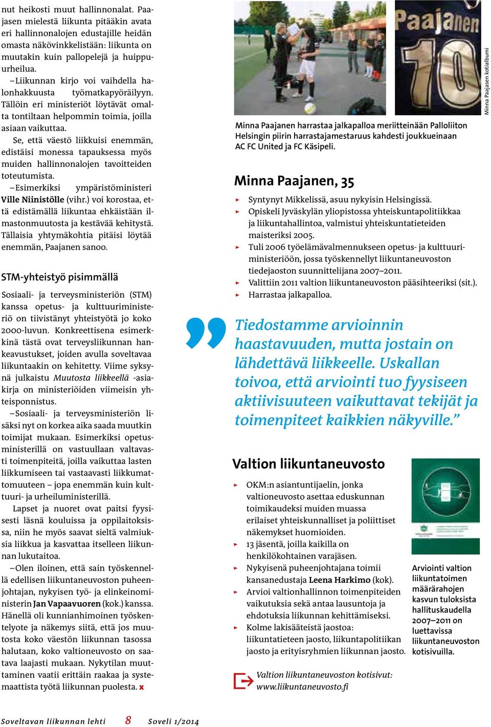 Se, että väestö liikkuisi enemmän, edistäisi monessa tapauksessa myös muiden hallinnonalojen tavoitteiden toteutumista. Esimerkiksi ympäristöministeri Ville Niinistölle (vihr.