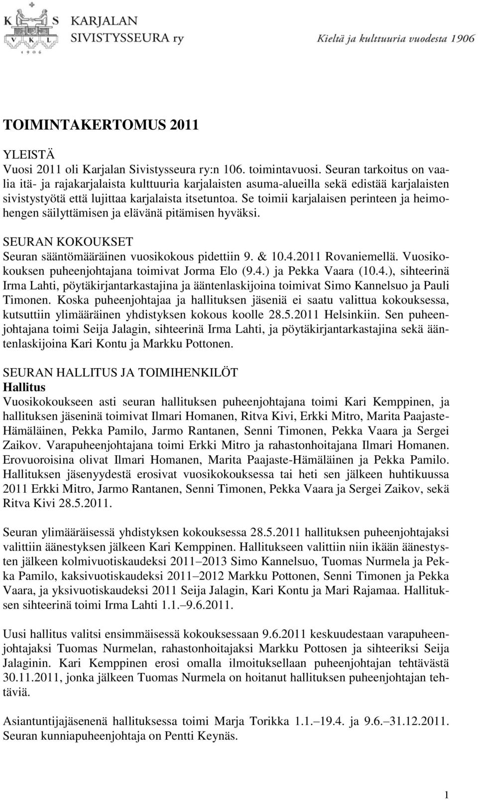 Se toimii karjalaisen perinteen ja heimohengen säilyttämisen ja elävänä pitämisen hyväksi. SEURAN KOKOUKSET Seuran sääntömääräinen vuosikokous pidettiin 9. & 10.4.2011 Rovaniemellä.