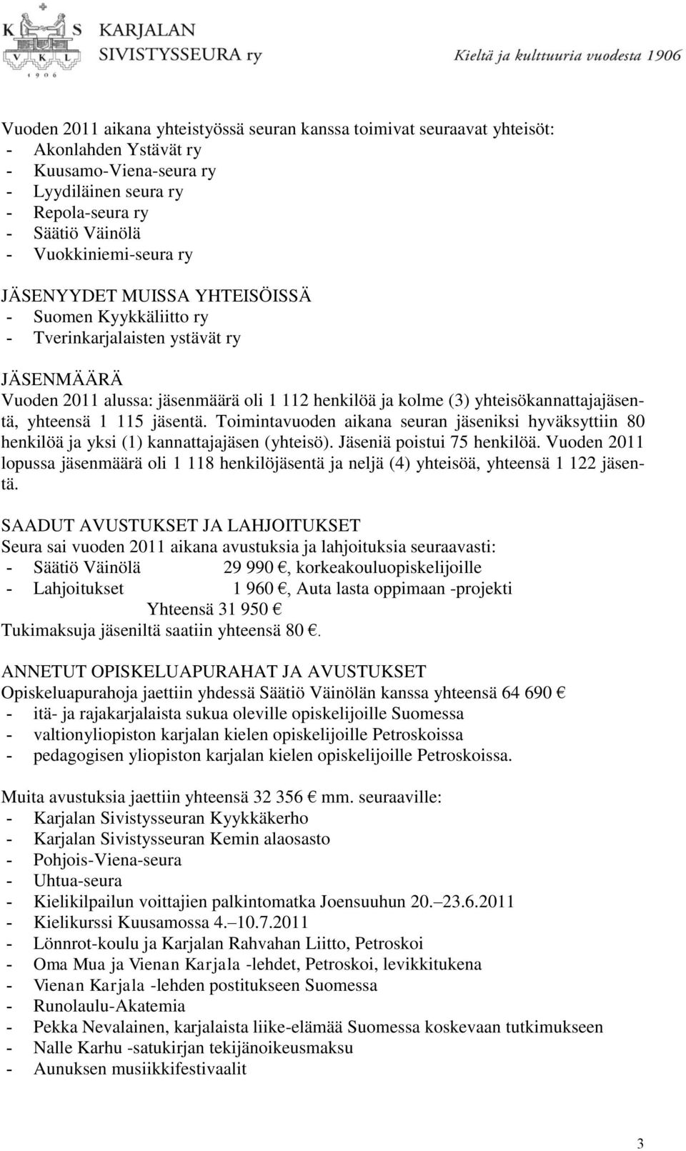 yhteisökannattajajäsentä, yhteensä 1 115 jäsentä. Toimintavuoden aikana seuran jäseniksi hyväksyttiin 80 henkilöä ja yksi (1) kannattajajäsen (yhteisö). Jäseniä poistui 75 henkilöä.