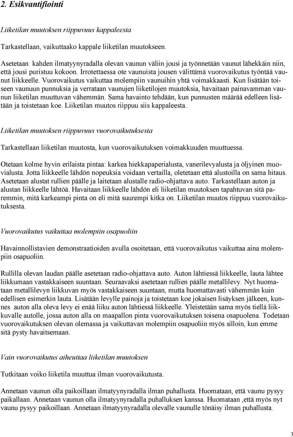 Irrotettaessa ote vaunuista jousen välittämä vuorovaikutus työntää vaunut liikkeelle. Vuorovaikutus vaikuttaa molempiin vaunuihin yhtä voimakkaasti.