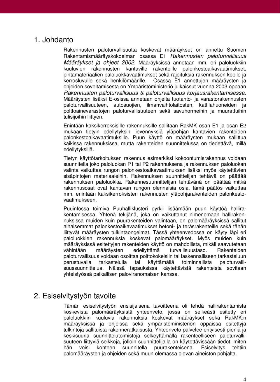 henkilömäärille. Osassa E1 annettujen määräysten ja ohjeiden soveltamisesta on Ympäristöministeriö julkaissut vuonna 2003 oppaan Rakennusten paloturvallisuus & paloturvallisuus korjausrakentamisessa.