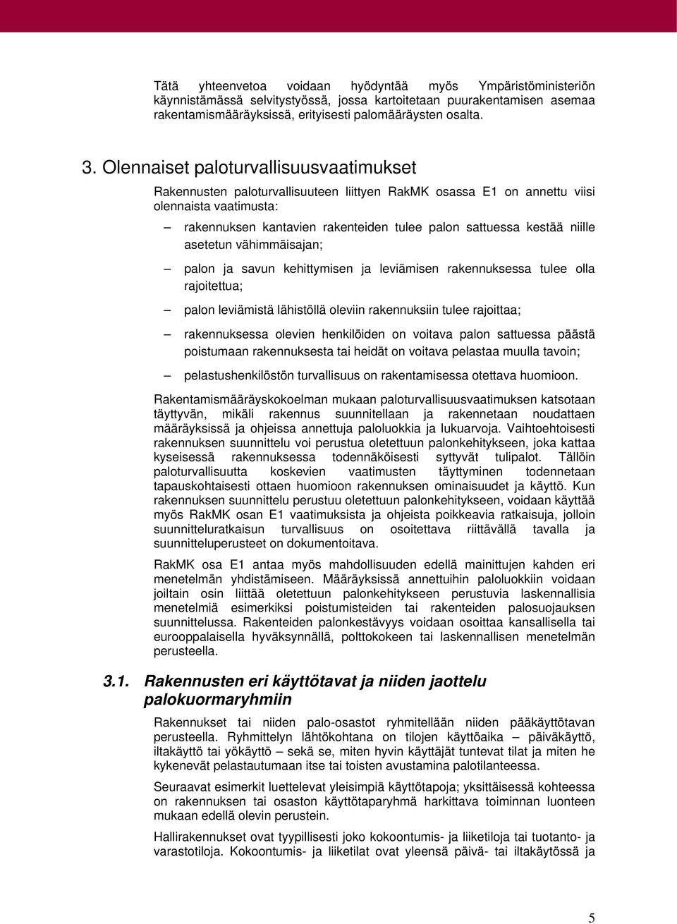 niille asetetun vähimmäisajan; palon ja savun kehittymisen ja leviämisen rakennuksessa tulee olla rajoitettua; palon leviämistä lähistöllä oleviin rakennuksiin tulee rajoittaa; rakennuksessa olevien