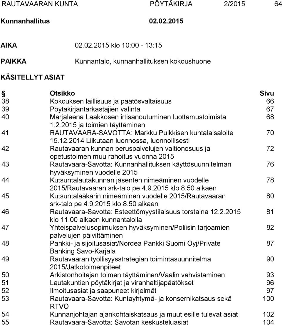 valinta 67 40 Marjaleena Laakkosen irtisanoutuminen luottamustoimista 68 1.2.2015 ja toimien täyttäminen 41 RAUTAVAARA-SAVOTTA: Markku Pulkkisen kuntalaisaloite 70 15.12.