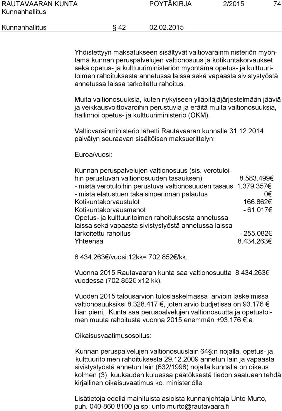 kulttuuritoimen rahoituksesta annetussa laissa sekä vapaasta sivistystyöstä annetussa laissa tarkoitettu rahoitus.
